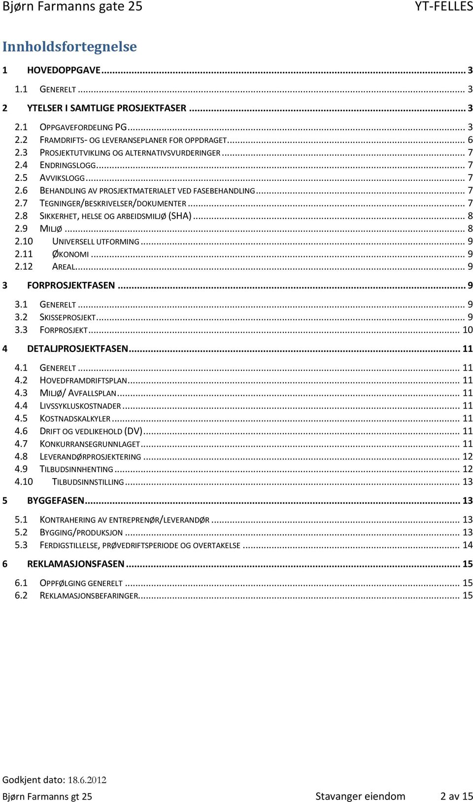 .. 7 2.8 SIKKERHET, HELSE OG ARBEIDSMILJØ (SHA)... 8 2.9 MILJØ... 8 2.10 UNIVERSELL UTFORMING... 9 2.11 ØKONOMI... 9 2.12 AREAL... 9 3 FORPROSJEKTFASEN... 9 3.1 GENERELT... 9 3.2 SKISSEPROSJEKT... 9 3.3 FORPROSJEKT... 10 4 DETALJPROSJEKTFASEN.