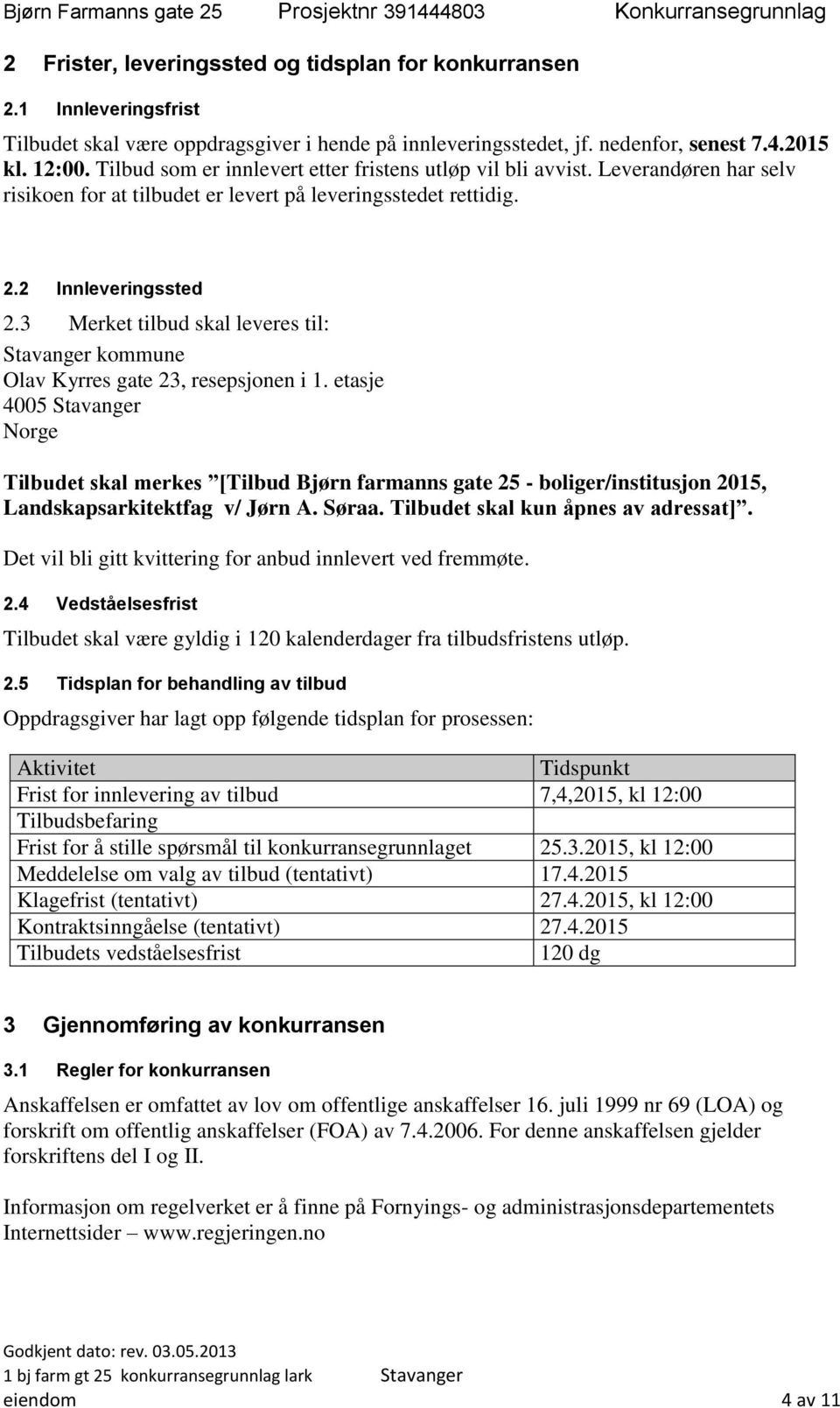 Leverandøren har selv risikoen for at tilbudet er levert på leveringsstedet rettidig. 2.2 Innleveringssted 2.3 Merket tilbud skal leveres til: Stavanger kommune Olav Kyrres gate 23, resepsjonen i 1.