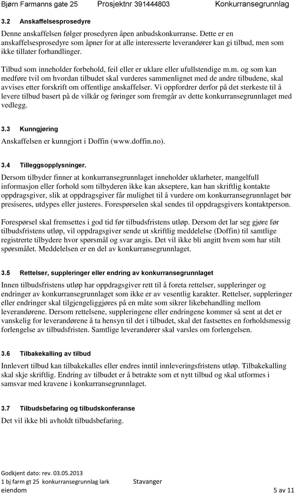 Tilbud som inneholder forbehold, feil eller er uklare eller ufullstendige m.m. og som kan medføre tvil om hvordan tilbudet skal vurderes sammenlignet med de andre tilbudene, skal avvises etter forskrift om offentlige anskaffelser.