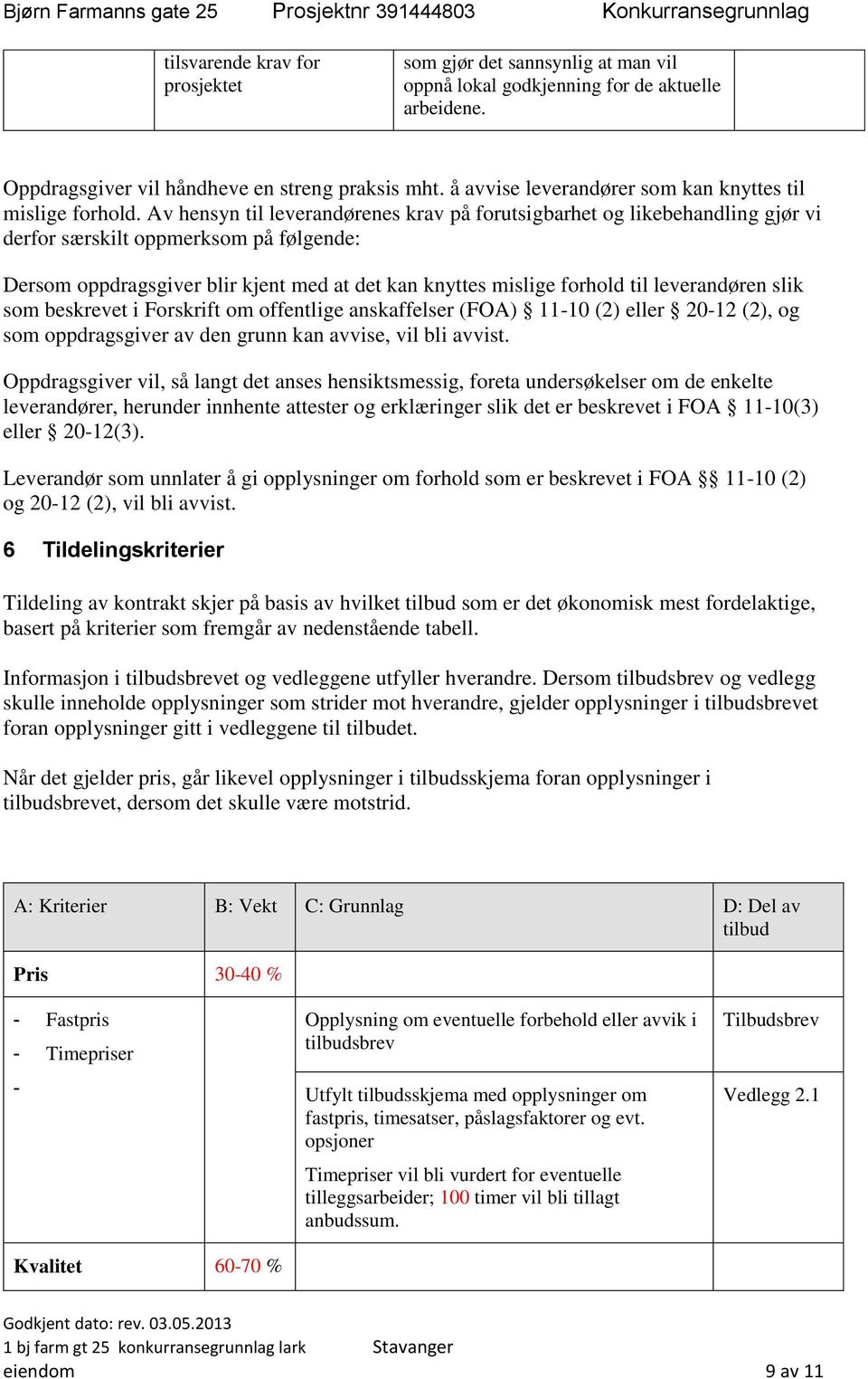 Av hensyn til leverandørenes krav på forutsigbarhet og likebehandling gjør vi derfor særskilt oppmerksom på følgende: Dersom oppdragsgiver blir kjent med at det kan knyttes mislige forhold til