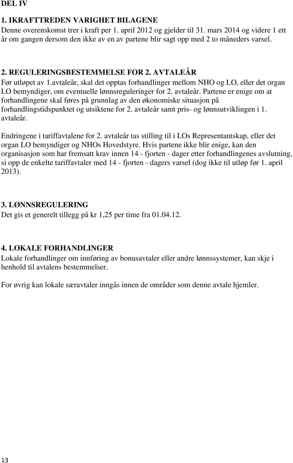 avtaleår, skal det opptas forhandlinger mellom NHO og LO, eller det organ LO bemyndiger, om eventuelle lønnsreguleringer for 2. avtaleår.