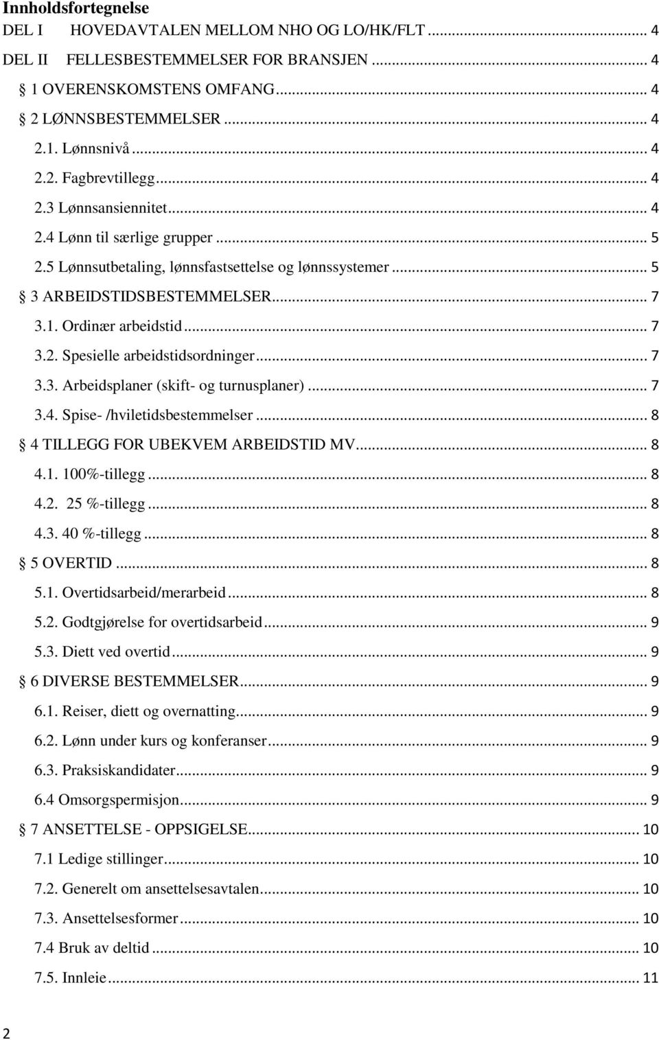 .. 7 3.3. Arbeidsplaner (skift- og turnusplaner)... 7 3.4. Spise- /hviletidsbestemmelser... 8 4 TILLEGG FOR UBEKVEM ARBEIDSTID MV... 8 4.1. 100%-tillegg... 8 4.2. 25 %-tillegg... 8 4.3. 40 %-tillegg.