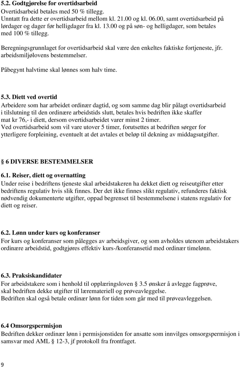 Beregningsgrunnlaget for overtidsarbeid skal være den enkeltes faktiske fortjeneste, jfr. arbeidsmiljølovens bestemmelser. Påbegynt halvtime skal lønnes som halv time. 5.3.