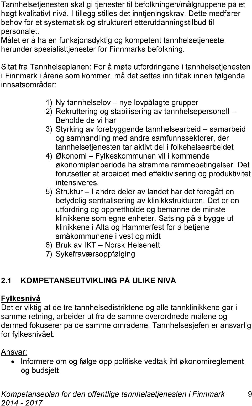 Målet er å ha en funksjonsdyktig og kompetent tannhelsetjeneste, herunder spesialisttjenester for Finnmarks befolkning.