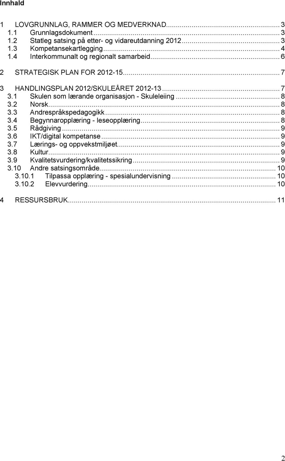 2 Norsk... 8 3.3 Andrespråkspedagogikk... 8 3.4 Begynnaropplæring - leseopplæring... 8 3.5 Rådgiving... 9 3.6 IKT/digital kompetanse... 9 3.7 Lærings- og oppvekstmiljøet... 9 3.8 Kultur.