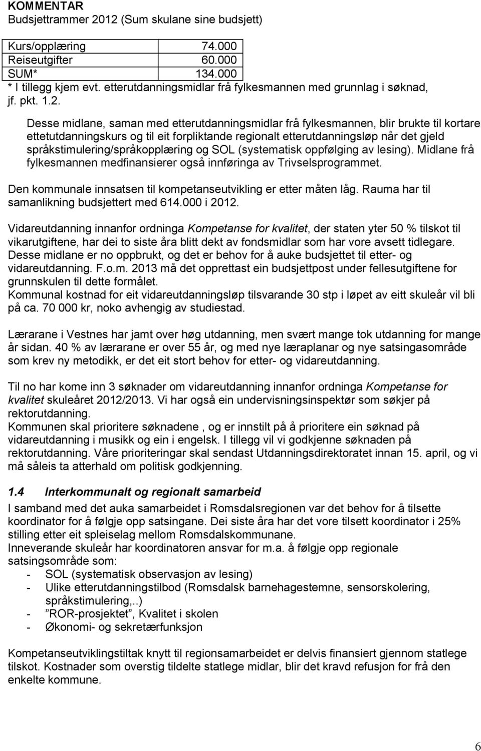 Desse midlane, saman med etterutdanningsmidlar frå fylkesmannen, blir brukte til kortare ettetutdanningskurs og til eit forpliktande regionalt etterutdanningsløp når det gjeld