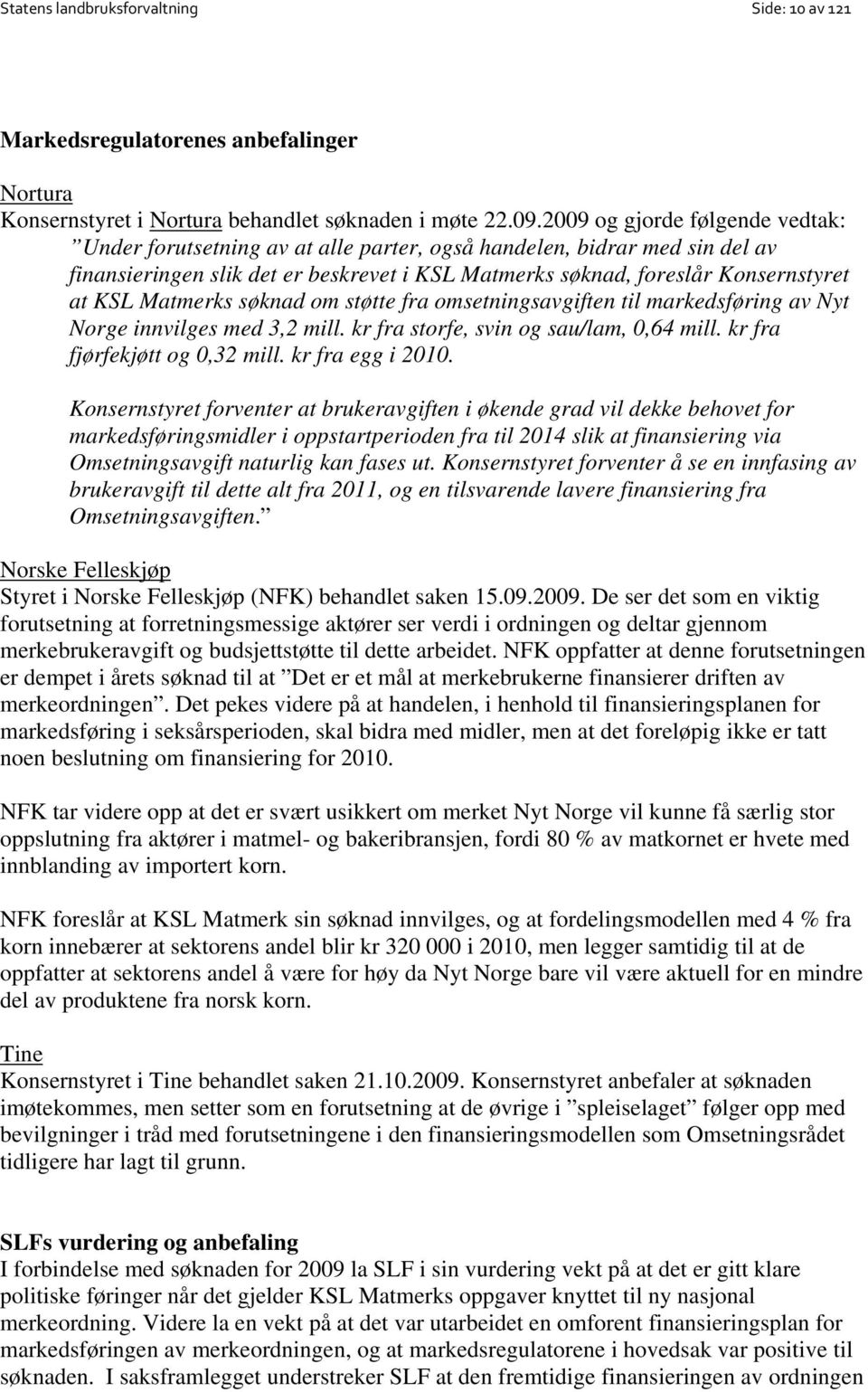 Matmerks søknad om støtte fra omsetningsavgiften til markedsføring av Nyt Norge innvilges med 3,2 mill. kr fra storfe, svin og sau/lam, 0,64 mill. kr fra fjørfekjøtt og 0,32 mill. kr fra egg i 2010.