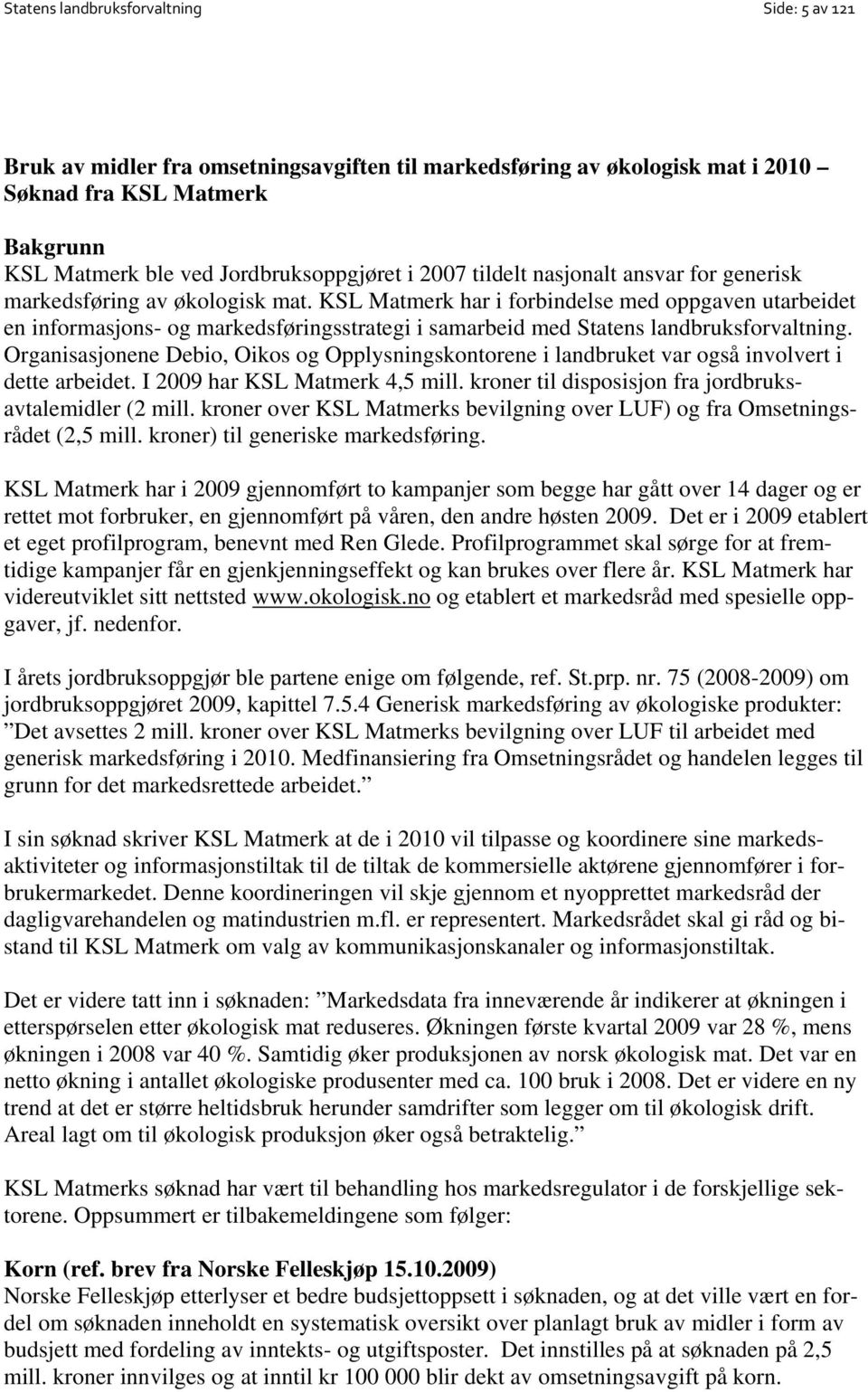 KSL Matmerk har i forbindelse med oppgaven utarbeidet en informasjons- og markedsføringsstrategi i samarbeid med Statens landbruksforvaltning.