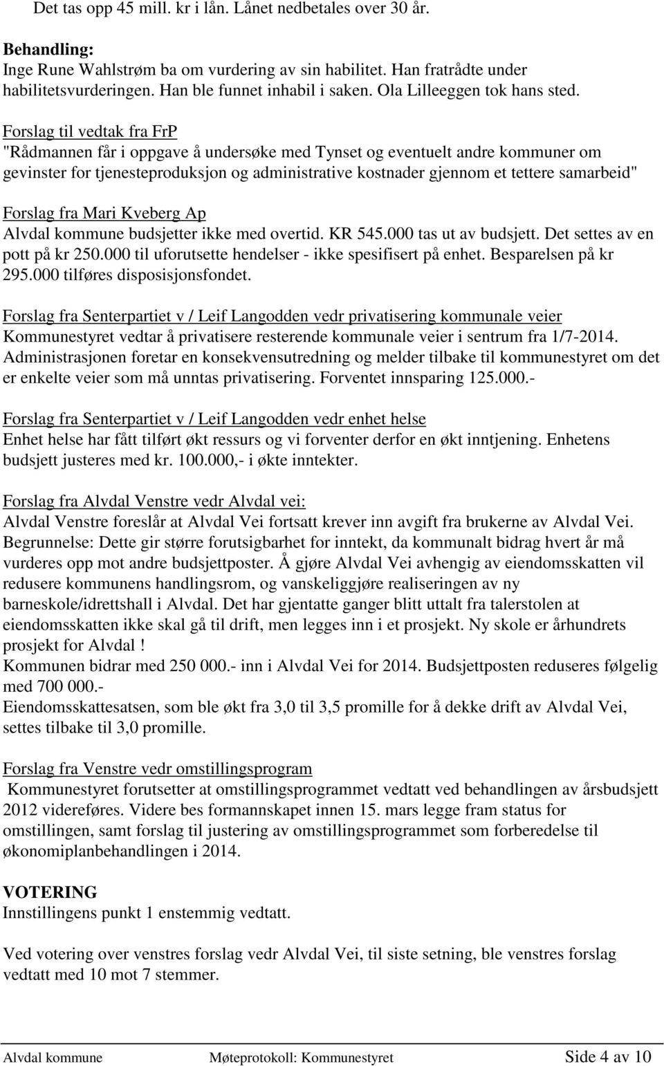 Forslag til vedtak fra FrP "Rådmannen får i oppgave å undersøke med Tynset og eventuelt andre kommuner om gevinster for tjenesteproduksjon og administrative kostnader gjennom et tettere samarbeid"