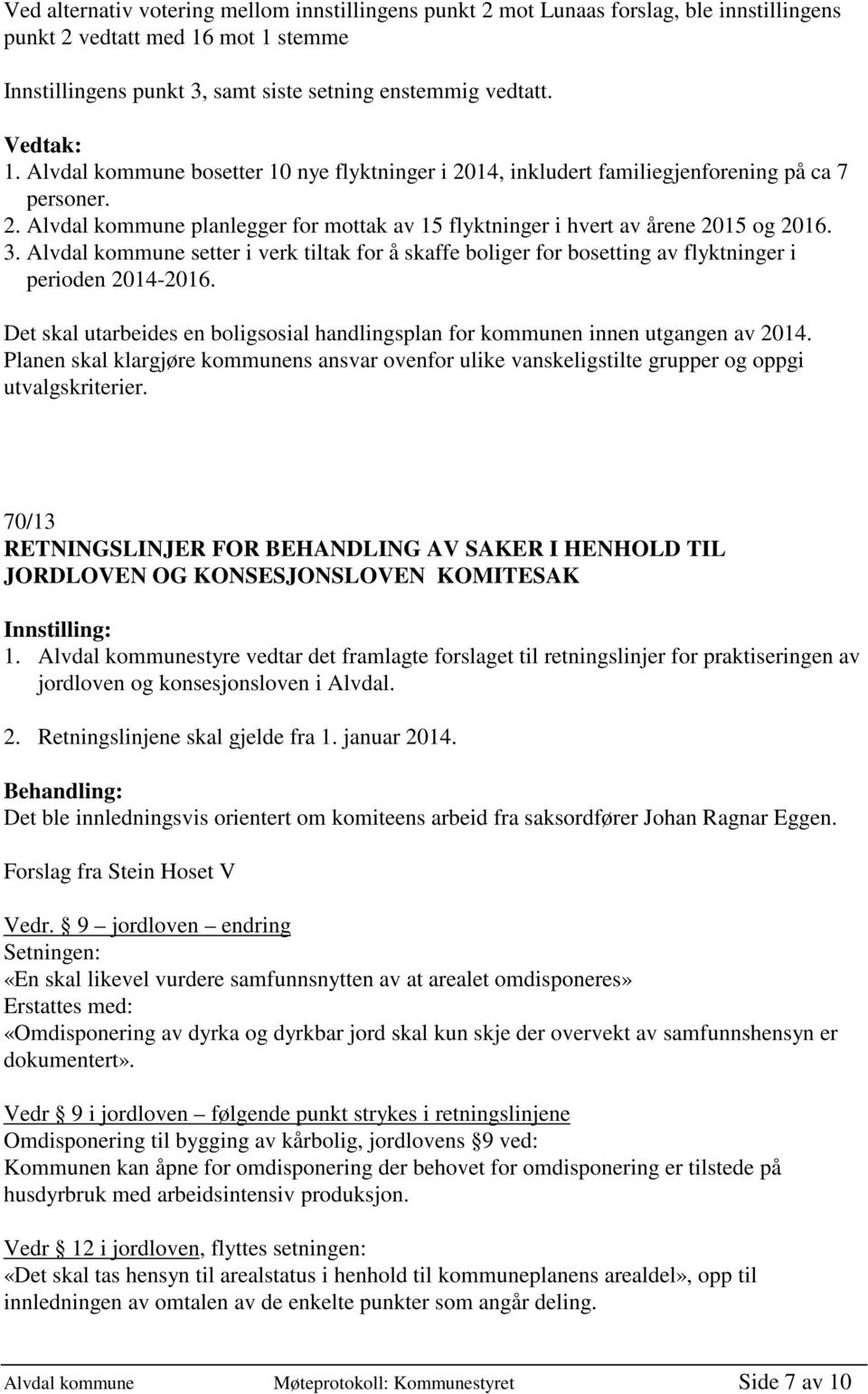 14, inkludert familiegjenforening på ca 7 personer. 2. Alvdal kommune planlegger for mottak av 15 flyktninger i hvert av årene 2015 og 2016. 3.