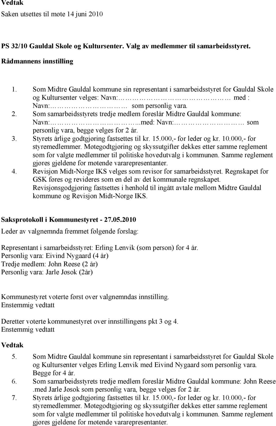 Som samarbeidsstyrets tredje medlem foreslår Midtre Gauldal kommune: Navn:...med: Navn: som personlig vara, begge velges for 2 år. 3. Styrets årlige godtgjøring fastsettes til kr. 15.