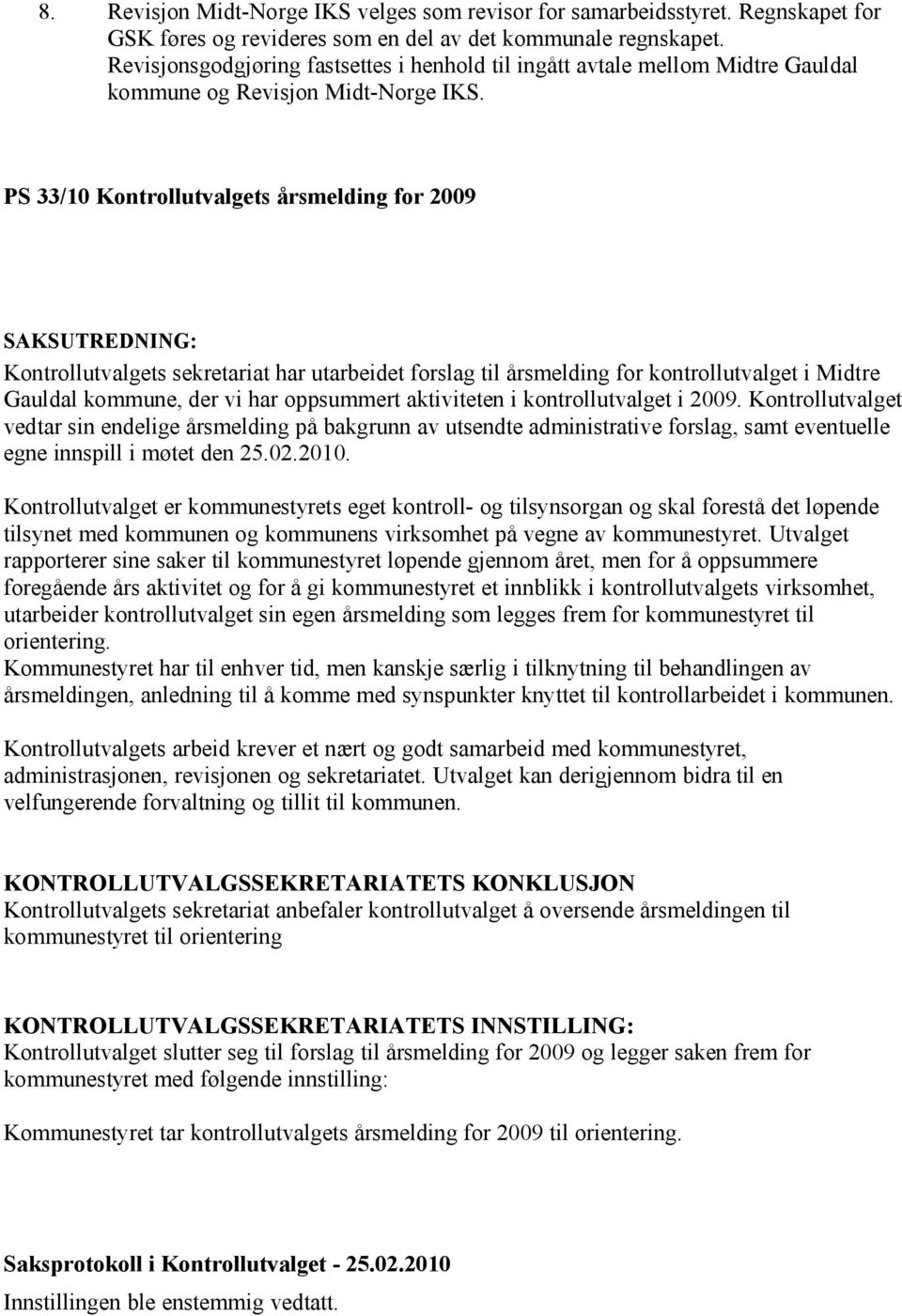 PS 33/10 Kontrollutvalgets årsmelding for 2009 SAKSUTREDNING: Kontrollutvalgets sekretariat har utarbeidet forslag til årsmelding for kontrollutvalget i Midtre Gauldal kommune, der vi har oppsummert