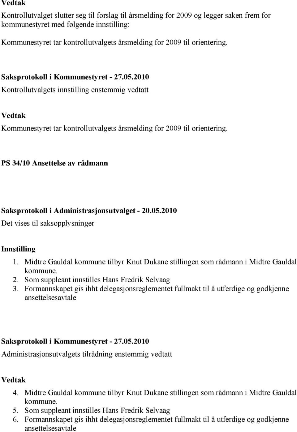 PS 34/10 Ansettelse av rådmann Saksprotokoll i Administrasjonsutvalget - 20.05.2010 Det vises til saksopplysninger Innstilling 1.