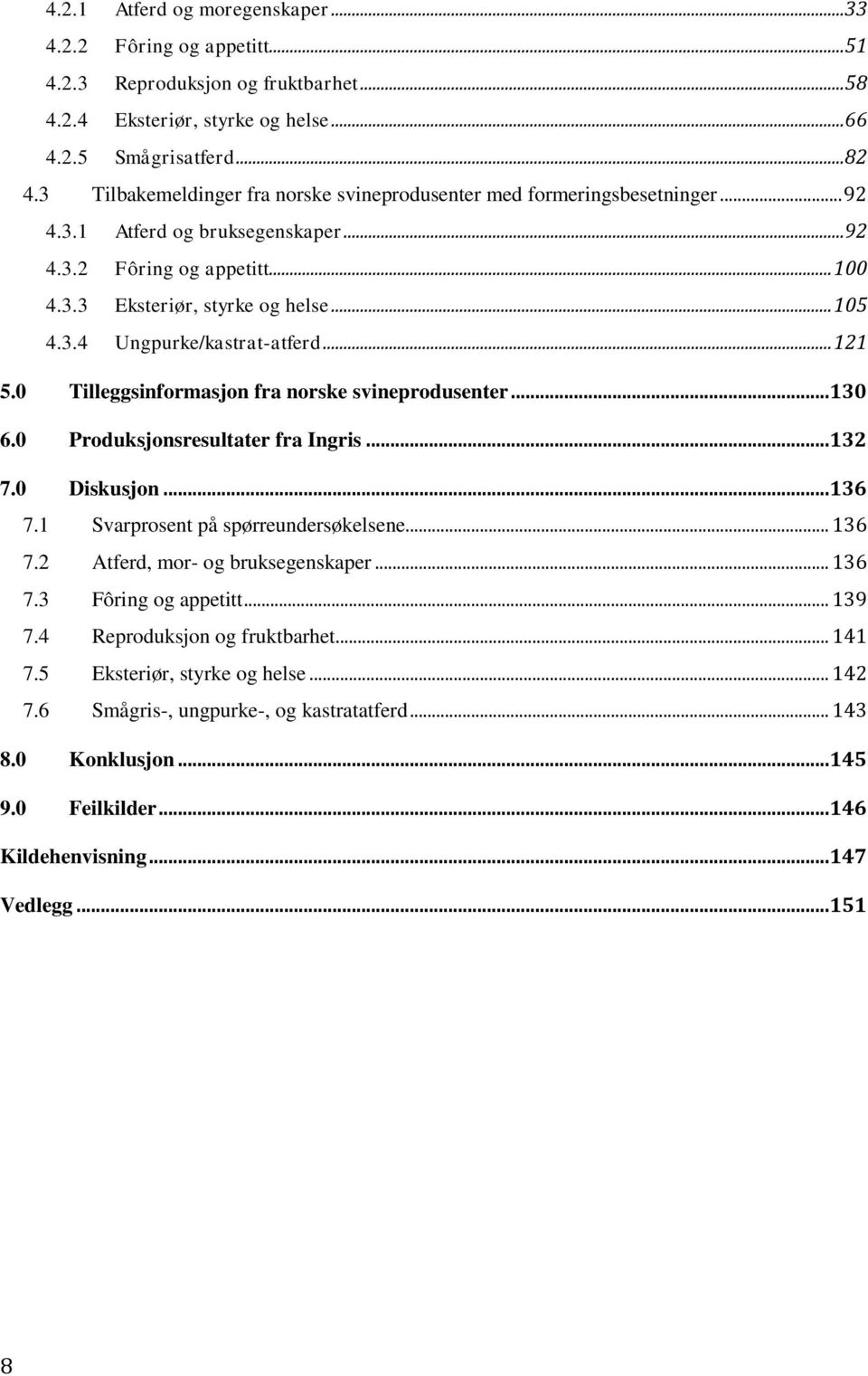 . Ungpurke/kastrat-atferd... 11 5.0 Tilleggsinformasjon fra norske svineprodusenter...10 6.0 Produksjonsresultater fra Ingris...1 7.0 Diskusjon...16 7.1 Svarprosent på spørreundersøkelsene... 16 7.