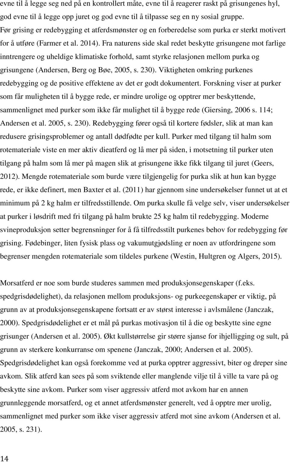 Fra naturens side skal redet beskytte grisungene mot farlige inntrengere og uheldige klimatiske forhold, samt styrke relasjonen mellom purka og grisungene (Andersen, Berg og Bøe, 005, s. 0).