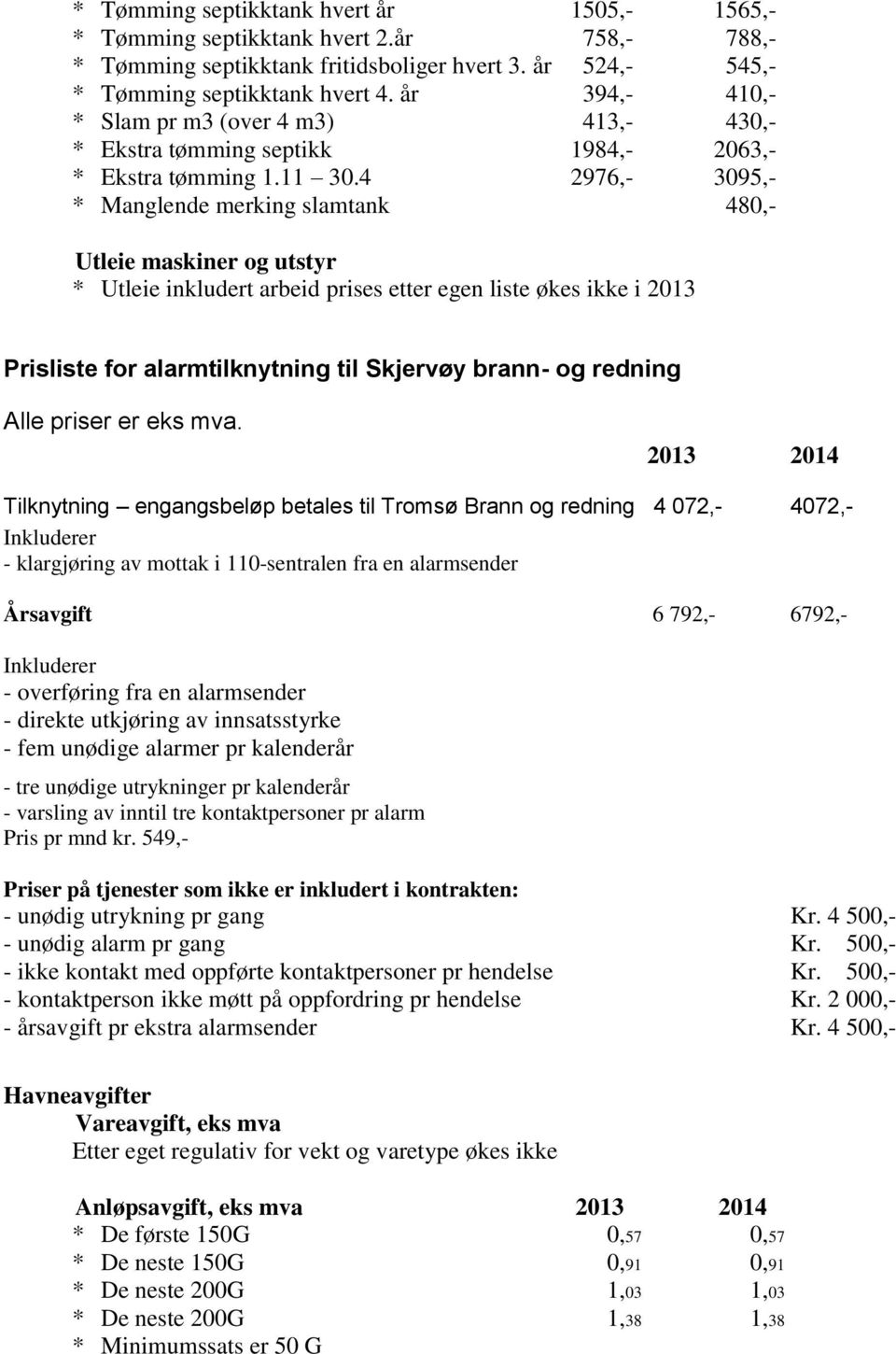 4 2976,- 3095,- * Manglende merking slamtank 480,- Utleie maskiner og utstyr * Utleie inkludert arbeid prises etter egen liste økes ikke i 2013 Prisliste for alarmtilknytning til Skjervøy brann- og