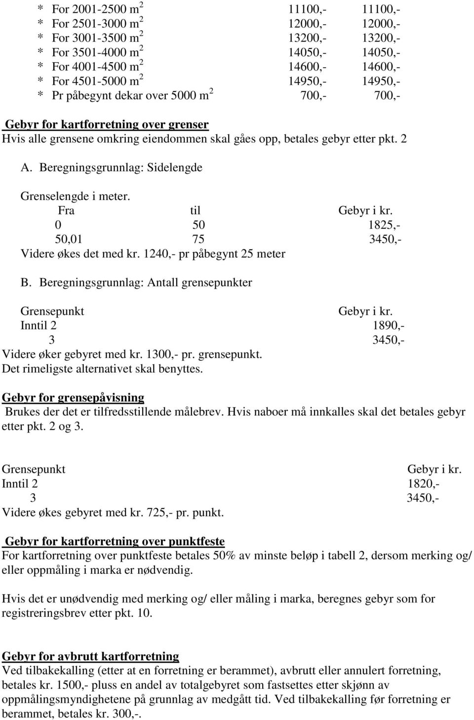 Beregningsgrunnlag: Sidelengde Grenselengde i meter. Fra til Gebyr i kr. 0 50 1825,- 50,01 75 3450,- Videre økes det med kr. 1240,- pr påbegynt 25 meter B.
