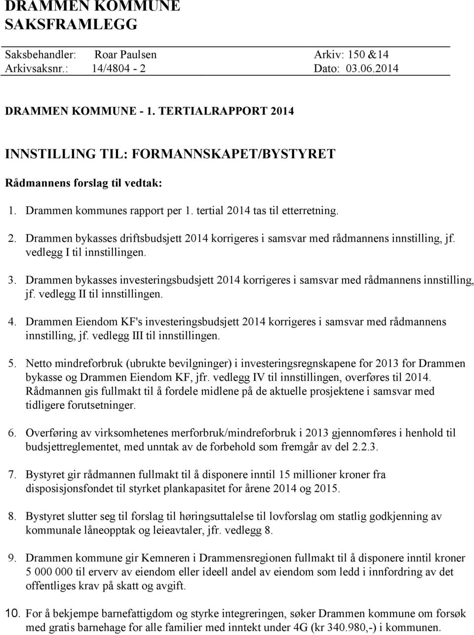 vedlegg I til innstillingen. 3. Drammen bykasses investeringsbudsjett 2014 korrigeres i samsvar med rådmannens innstilling, jf. vedlegg II til innstillingen. 4.