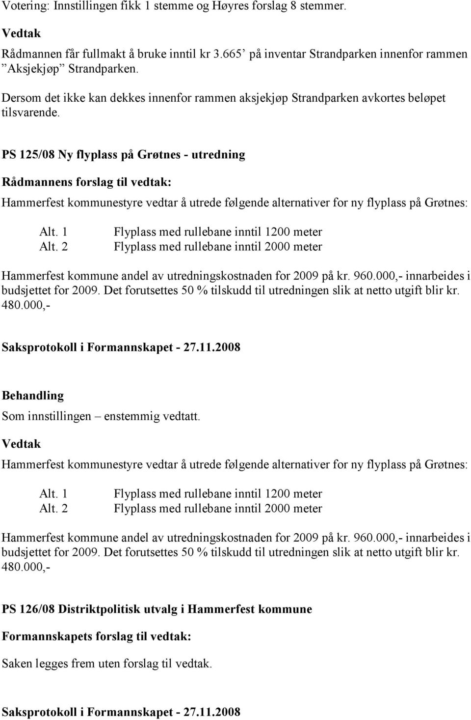 PS 125/08 Ny flyplass på Grøtnes - utredning Rådmannens forslag til vedtak: Hammerfest kommunestyre vedtar å utrede følgende alternativer for ny flyplass på Grøtnes: Alt. 1 Alt.