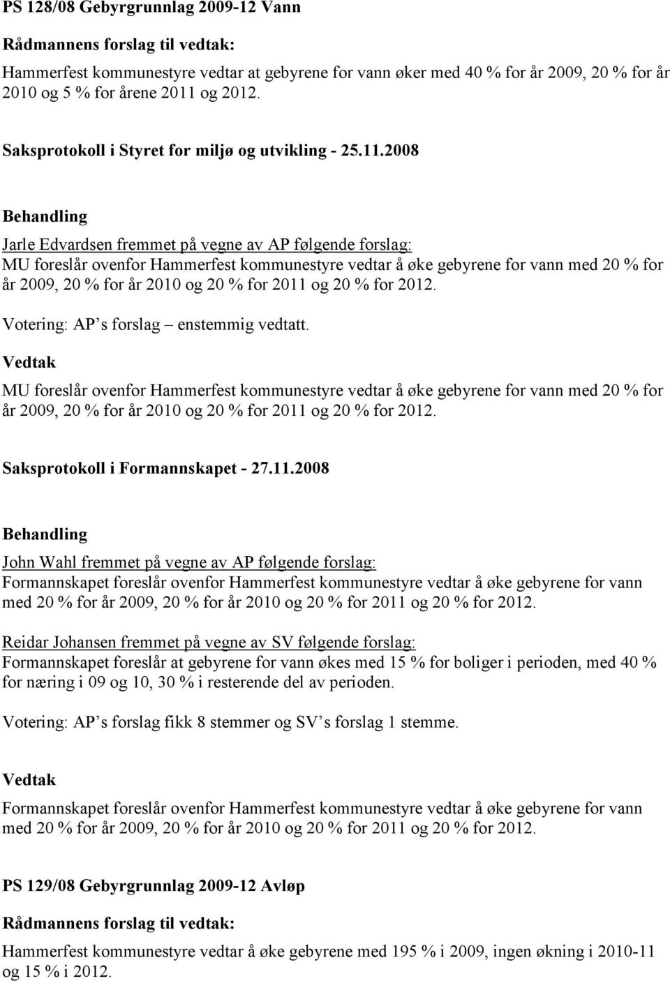 2008 Jarle Edvardsen fremmet på vegne av AP følgende forslag: MU foreslår ovenfor Hammerfest kommunestyre vedtar å øke gebyrene for vann med 20 % for år 2009, 20 % for år 2010 og 20 % for 2011 og 20