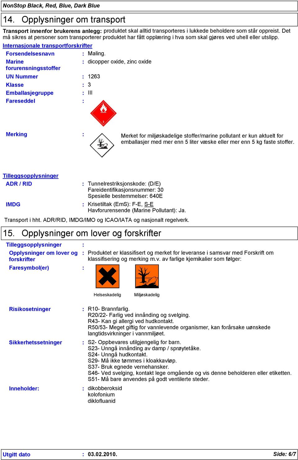 dicopper oxide, zinc oxide forurensningsstoffer UN Nummer 1263 Klasse 3 Emballasjegruppe III Fareseddel Merking Merket for miljøskadelige stoffer/marine pollutant er kun aktuelt for emballasjer med