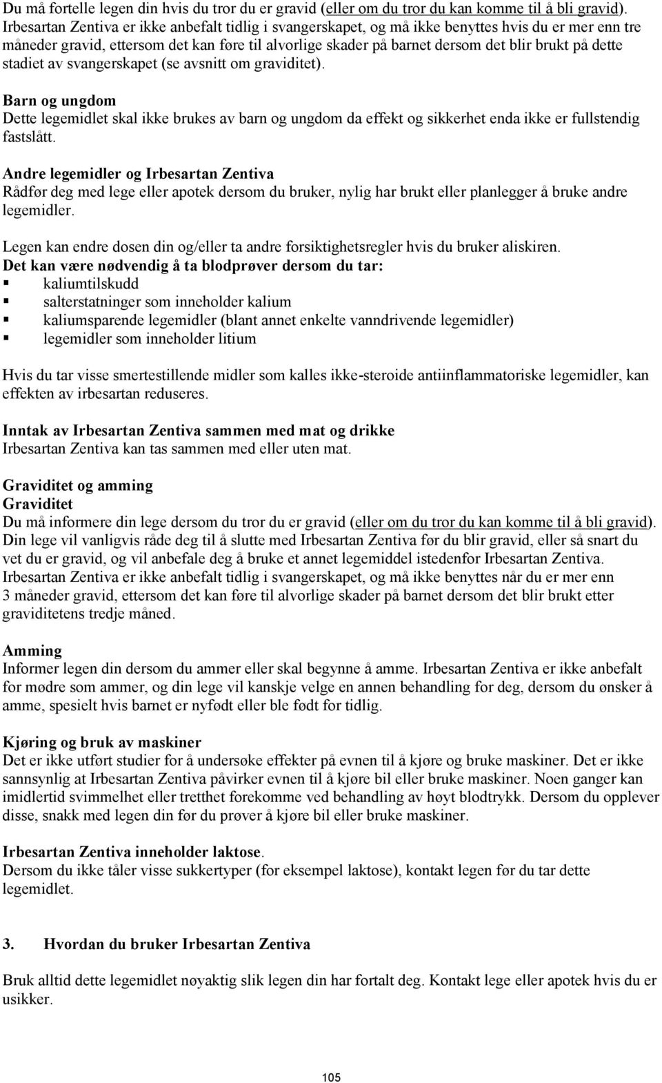 dette stadiet av svangerskapet (se avsnitt om graviditet). Barn og ungdom Dette legemidlet skal ikke brukes av barn og ungdom da effekt og sikkerhet enda ikke er fullstendig fastslått.