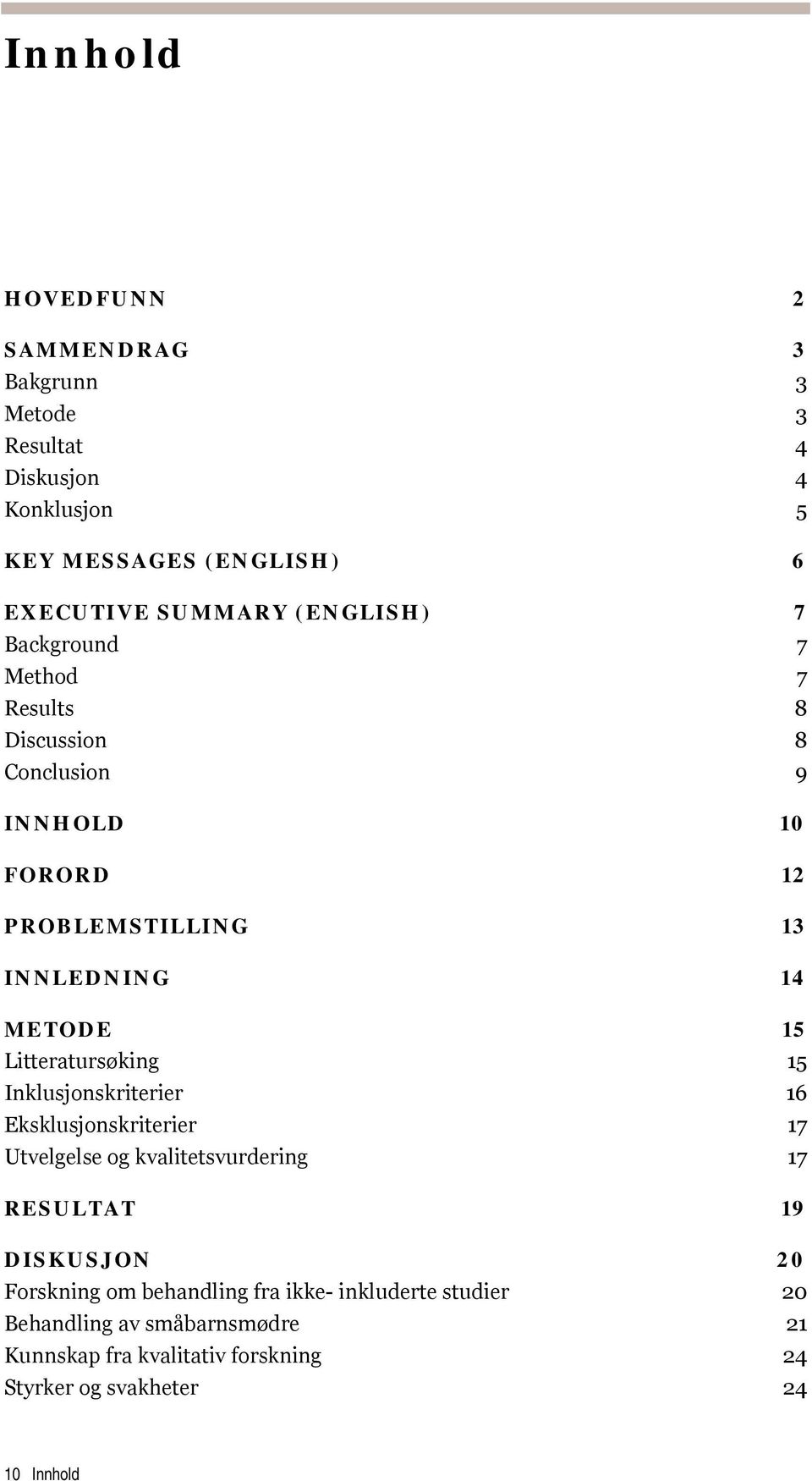 Litteratursøking 15 Inklusjonskriterier 16 Eksklusjonskriterier 17 Utvelgelse og kvalitetsvurdering 17 RESULTAT 19 DISKUSJON 20 Forskning