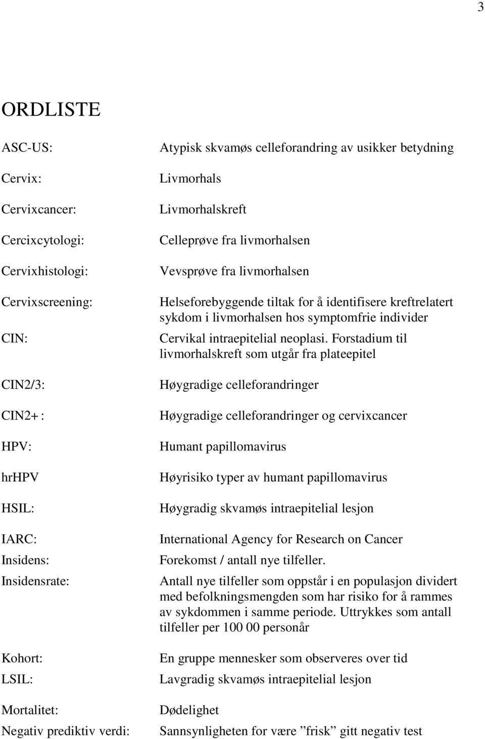 kreftrelatert sykdom i livmorhalsen hos symptomfrie individer Cervikal intraepitelial neoplasi.