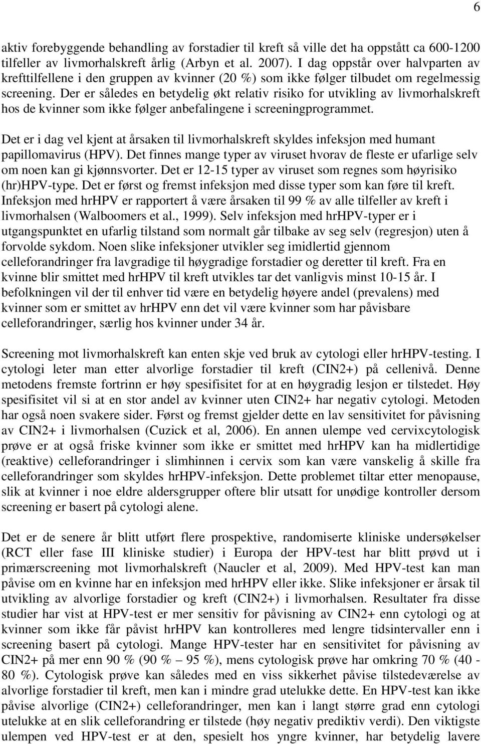 Der er således en betydelig økt relativ risiko for utvikling av livmorhalskreft hos de kvinner som ikke følger anbefalingene i screeningprogrammet.