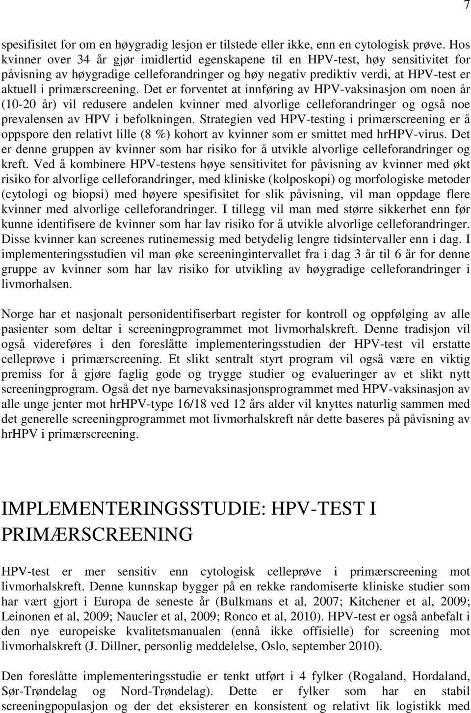 primærscreening. Det er forventet at innføring av HPV-vaksinasjon om noen år (10-20 år) vil redusere andelen kvinner med alvorlige celleforandringer og også noe prevalensen av HPV i befolkningen.