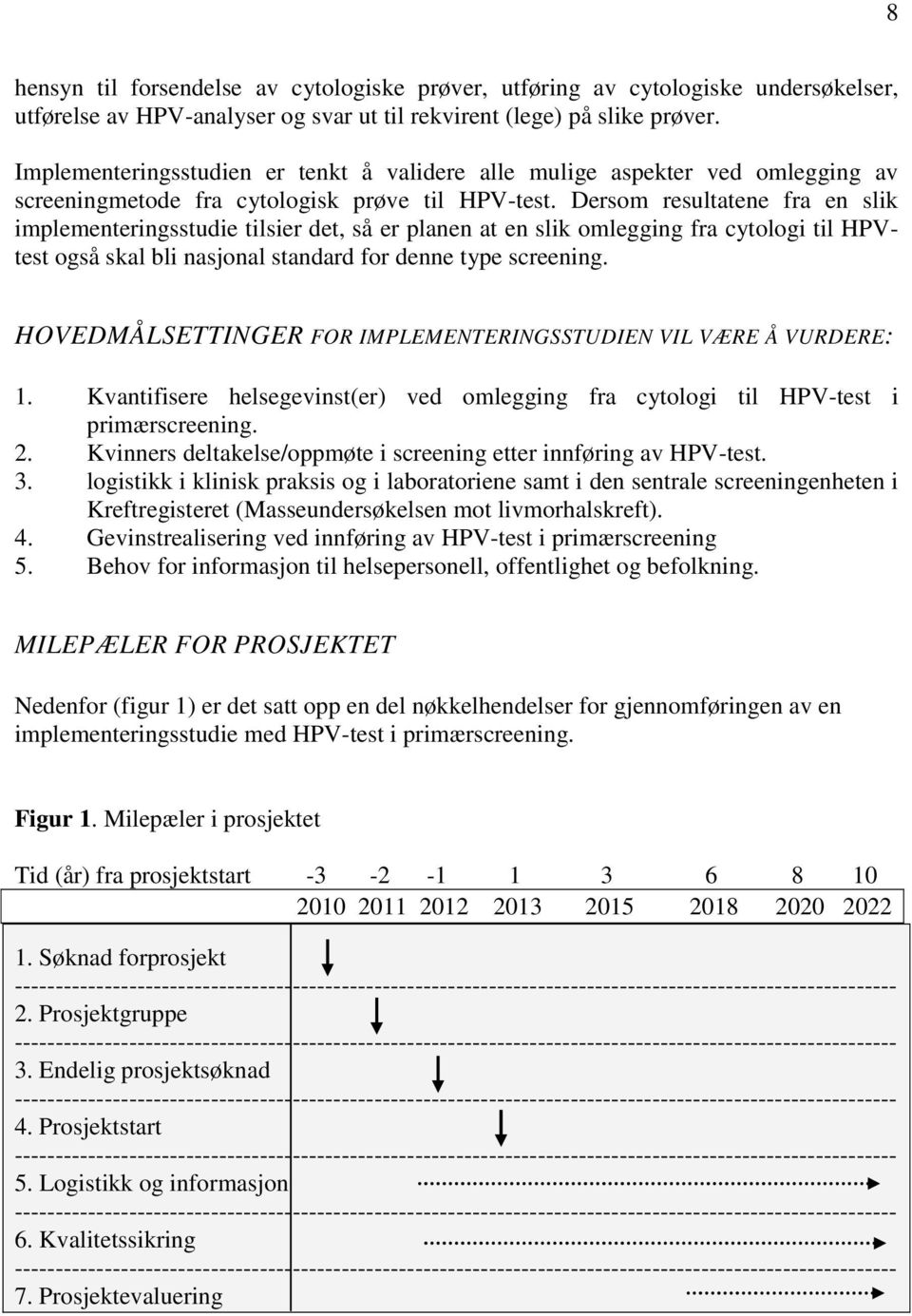Dersom resultatene fra en slik implementeringsstudie tilsier det, så er planen at en slik omlegging fra cytologi til HPVtest også skal bli nasjonal standard for denne type screening.