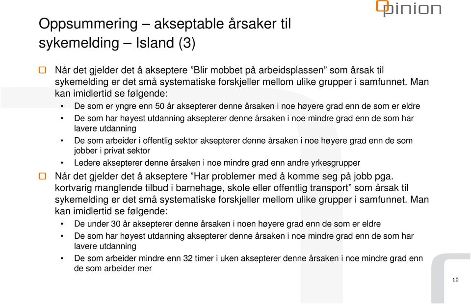 Man kan imidlertid se følgende: De som er yngre enn 0 år aksepterer denne årsaken i noe høyere grad enn de som er eldre De som har høyest utdanning aksepterer denne årsaken i noe mindre grad enn de