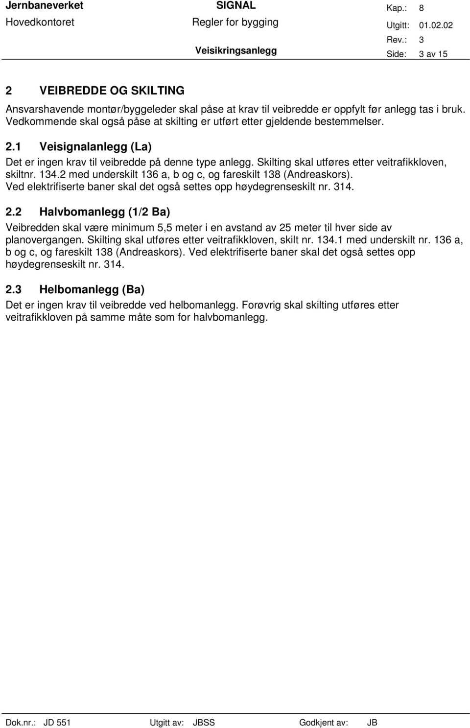 Skilting skal utføres etter veitrafikkloven, skiltnr. 134.2 med underskilt 136 a, b og c, og fareskilt 138 (Andreaskors). Ved elektrifiserte baner skal det også settes opp høydegrenseskilt nr. 314. 2.