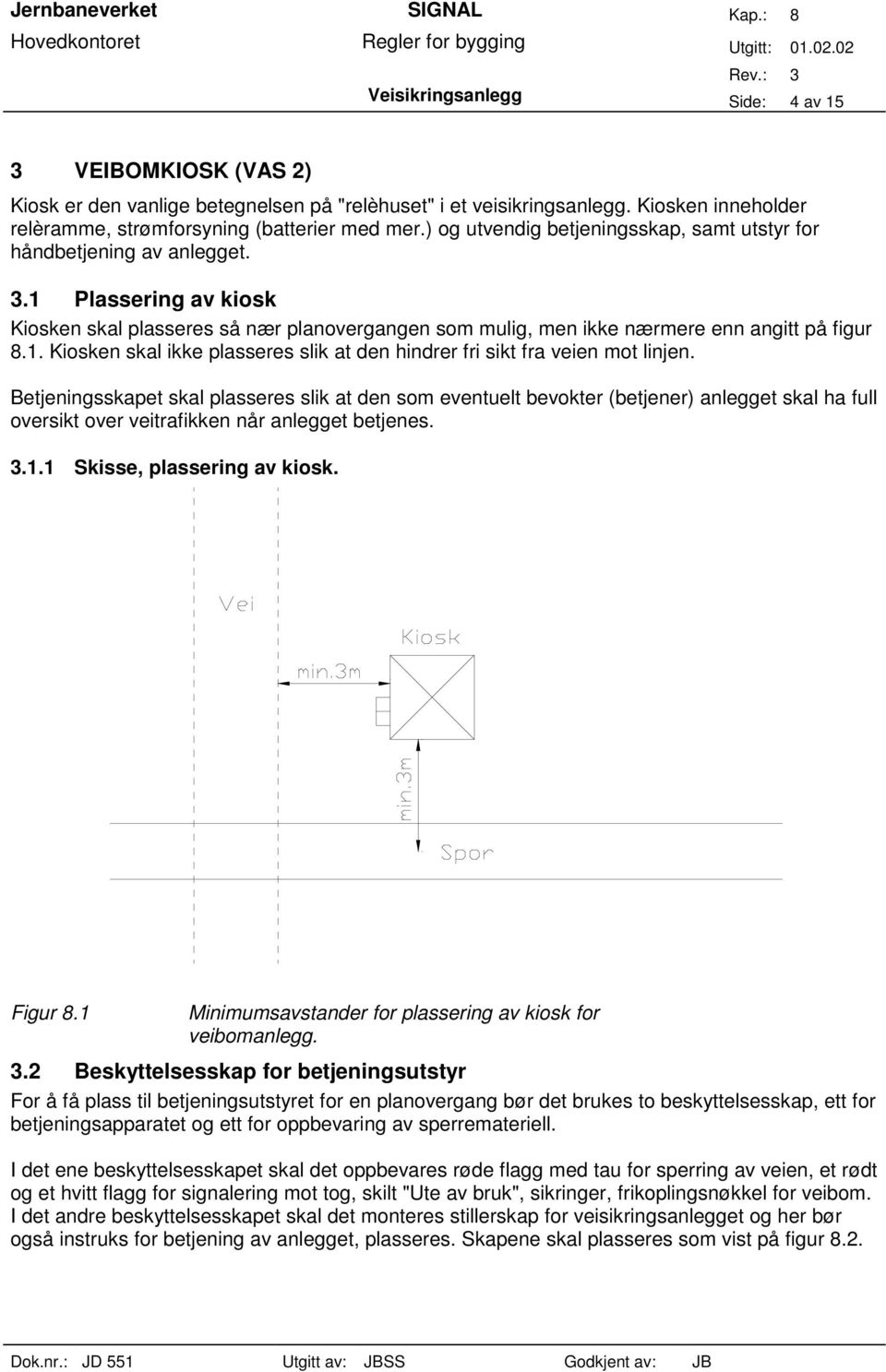 Betjeningsskapet skal plasseres slik at den som eventuelt bevokter (betjener) anlegget skal ha full oversikt over veitrafikken når anlegget betjenes. 3.1.1 Skisse, plassering av kiosk. Figur 8.