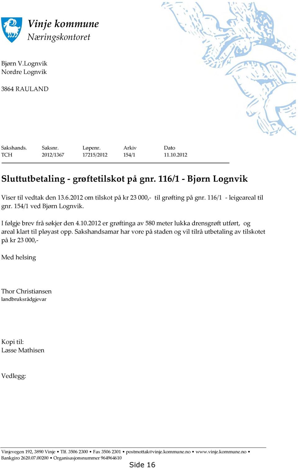 116/1 - leigeareal til gnr. 154/1 ved Bjørn Lognvik. I følgje brev frå søkjer den 4.10.