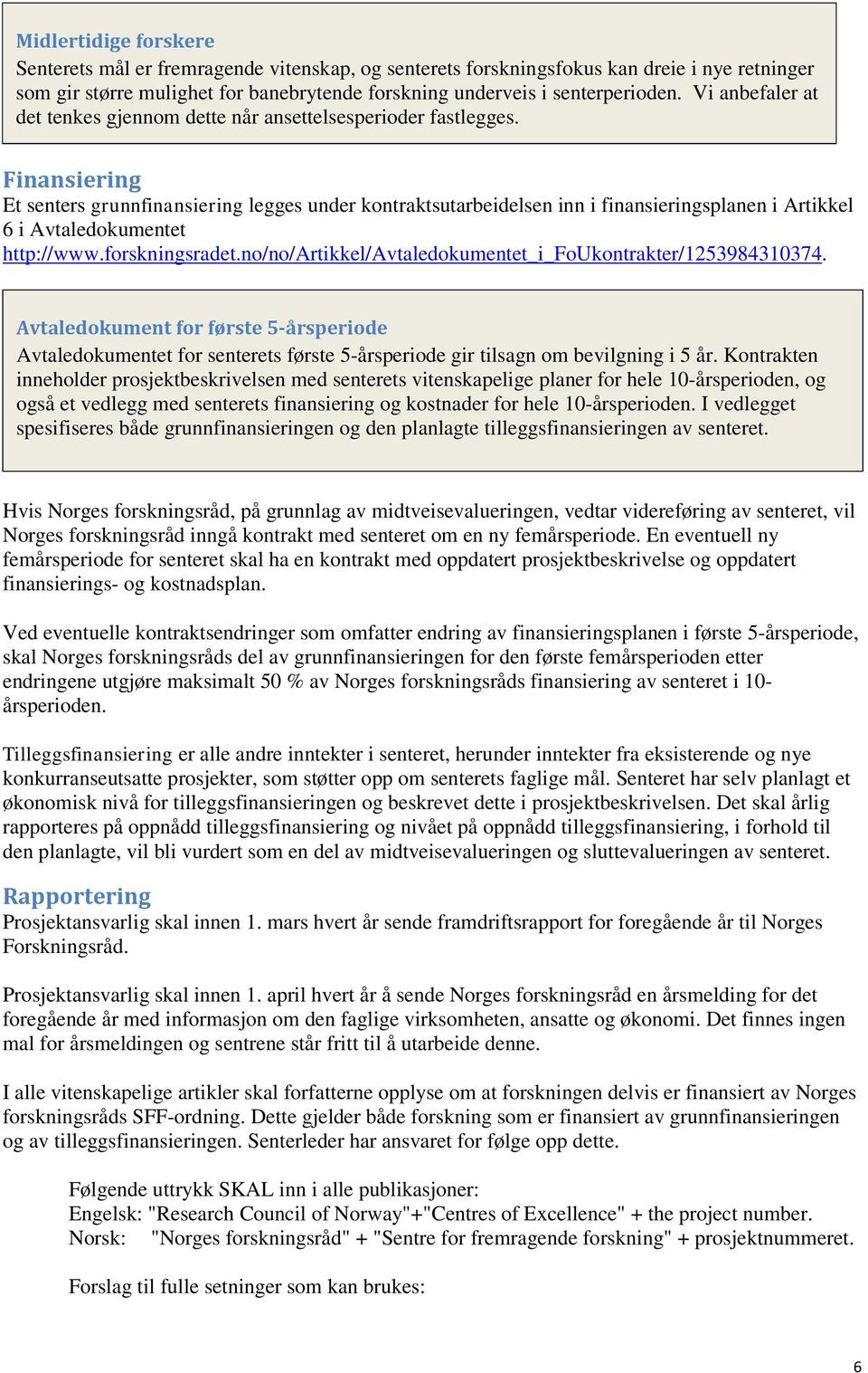 Finansiering Et senters grunnfinansiering legges under kontraktsutarbeidelsen inn i finansieringsplanen i Artikkel 6 i Avtaledokumentet http://www.forskningsradet.