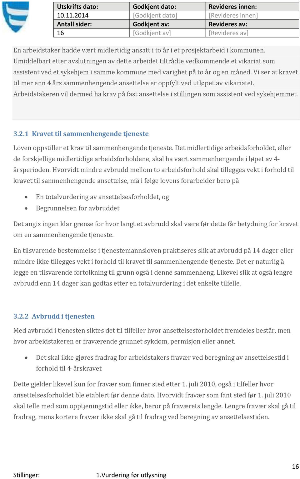 Vi ser at kravet til mer enn 4 års sammenhengende ansettelse er oppfylt ved utløpet av vikariatet. Arbeidstakeren vil dermed ha krav på fast ansettelse i stillingen som assistent ved sykehjemmet. 3.2.