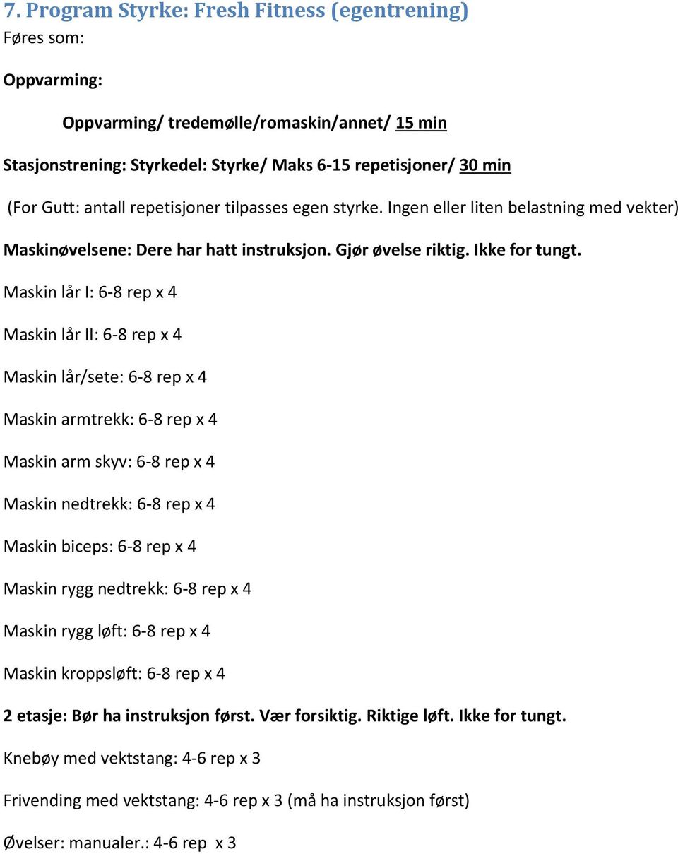 Maskin lår I: 6-8 rep x 4 Maskin lår II: 6-8 rep x 4 Maskin lår/sete: 6-8 rep x 4 Maskin armtrekk: 6-8 rep x 4 Maskin arm skyv: 6-8 rep x 4 Maskin nedtrekk: 6-8 rep x 4 Maskin biceps: 6-8 rep x 4