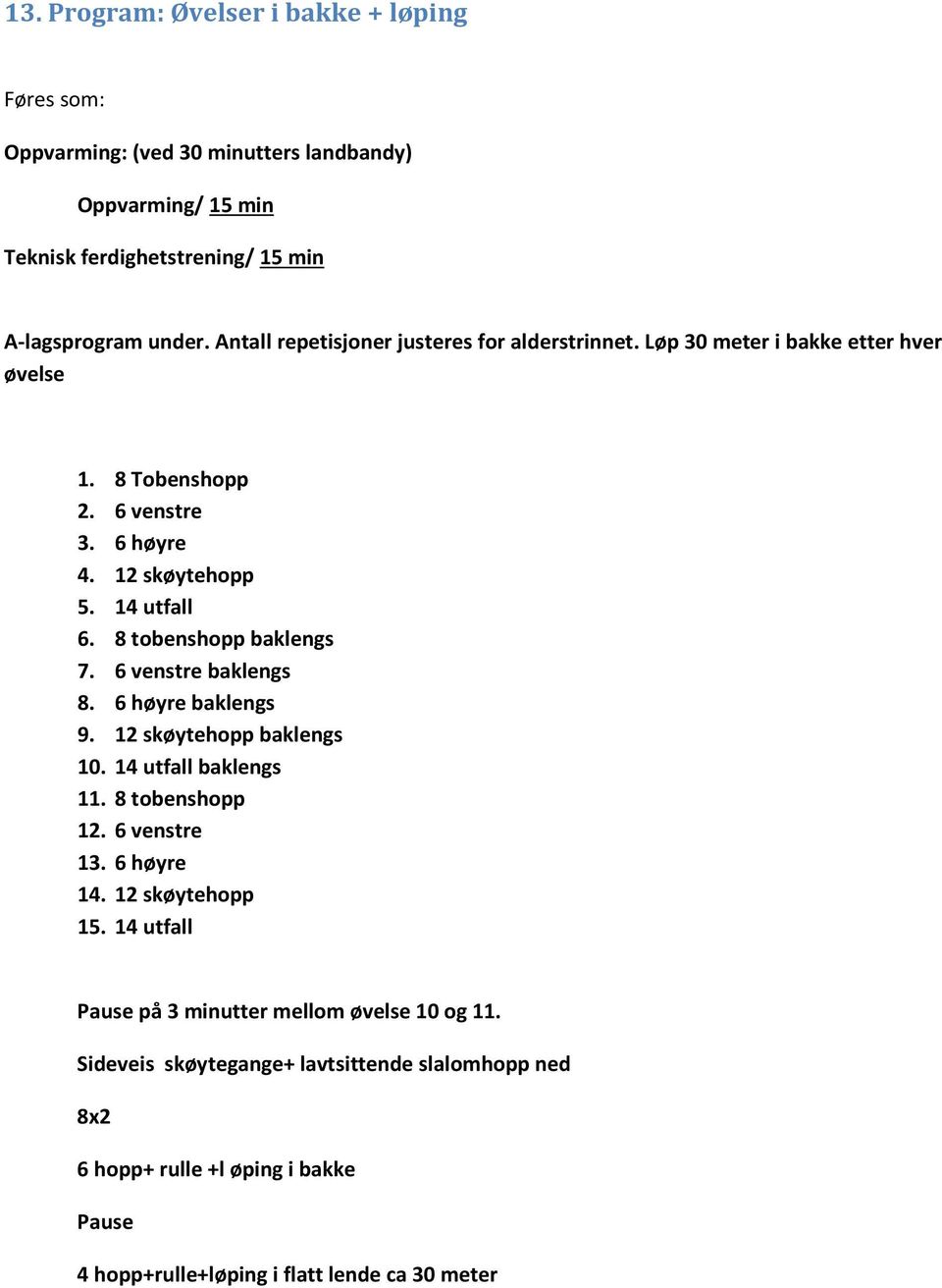 6 venstre baklengs 8. 6 høyre baklengs 9. 12 skøytehopp baklengs 10. 14 utfall baklengs 11. 8 tobenshopp 12. 6 venstre 13. 6 høyre 14.