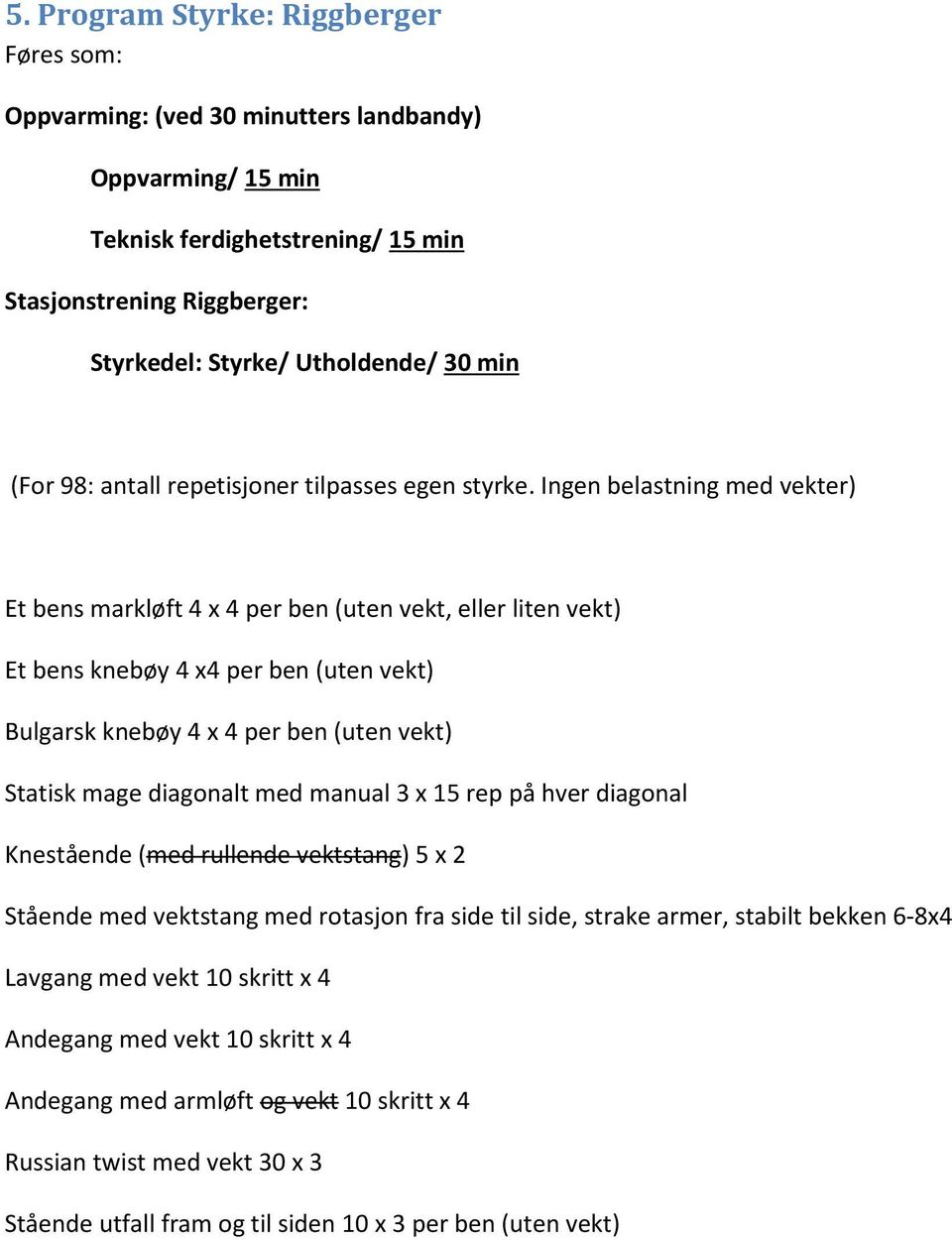 Statisk mage diagonalt med manual 3 x 15 rep på hver diagonal Knestående (med rullende vektstang) 5 x 2 Stående med vektstang med rotasjon fra side til side, strake armer,