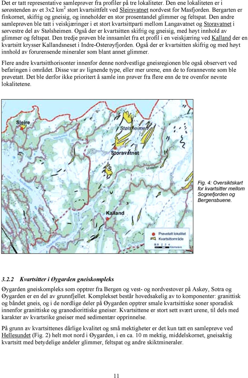 Den andre samleprøven ble tatt i veiskjæringer i et stort kvartsittparti mellom Langavatnet og Storavatnet i sørvestre del av Stølsheimen.