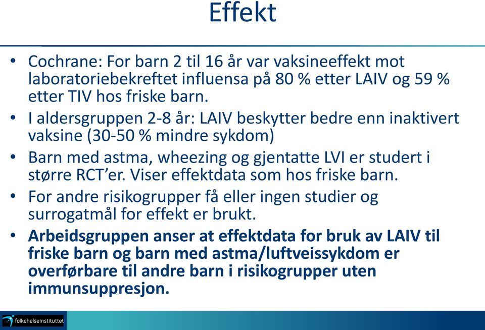 større RCT er. Viser effektdata som hos friske barn. For andre risikogrupper få eller ingen studier og surrogatmål for effekt er brukt.