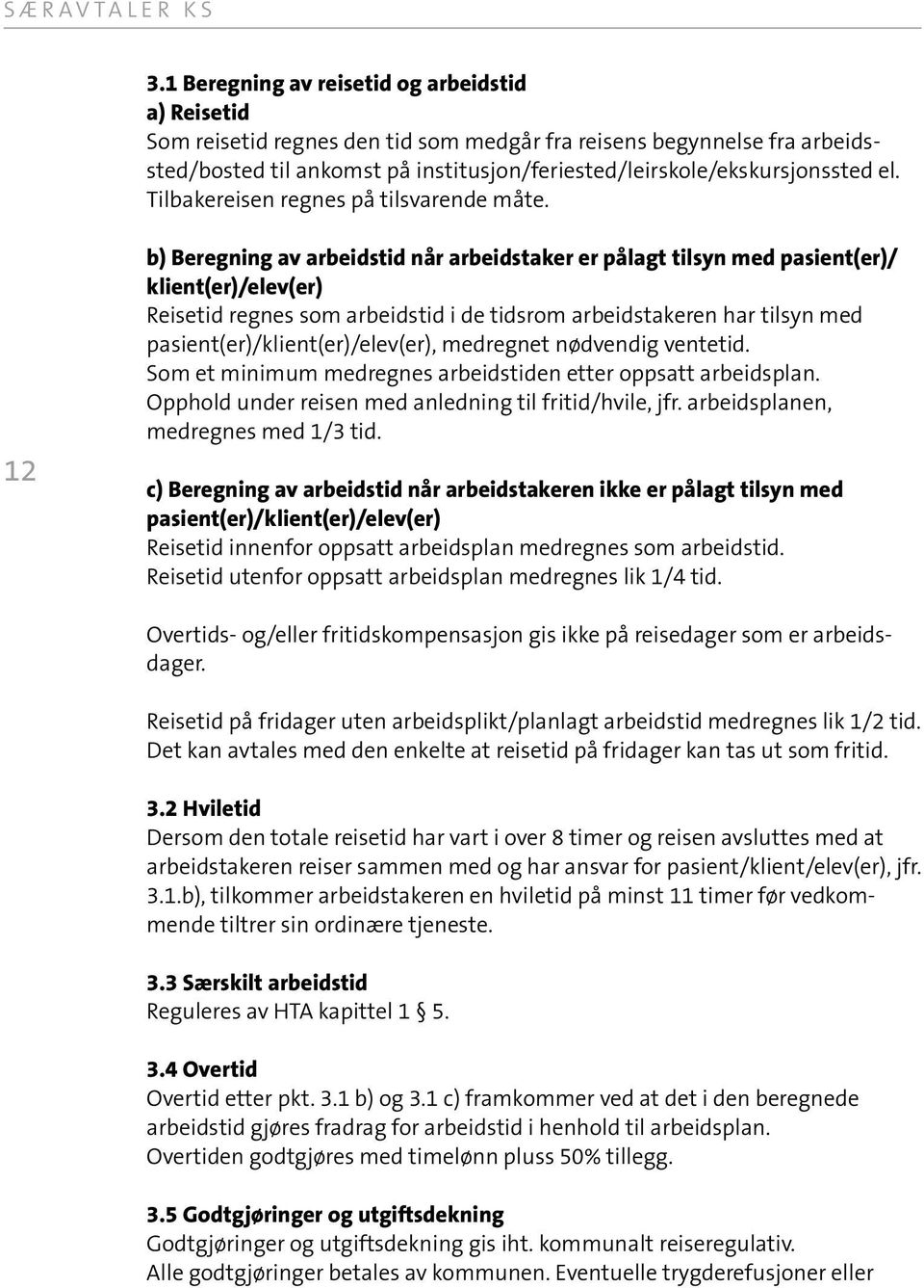 12 b) Beregning av arbeidstid når arbeidstaker er pålagt tilsyn med pasient(er)/ klient(er)/elev(er) Reisetid regnes som arbeidstid i de tidsrom arbeidstakeren har tilsyn med