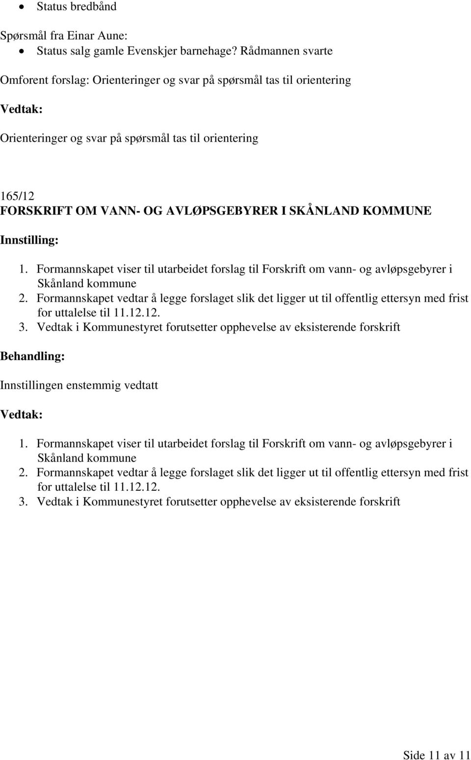 KOMMUNE 1. Formannskapet viser til utarbeidet forslag til Forskrift om vann- og avløpsgebyrer i Skånland kommune 2.