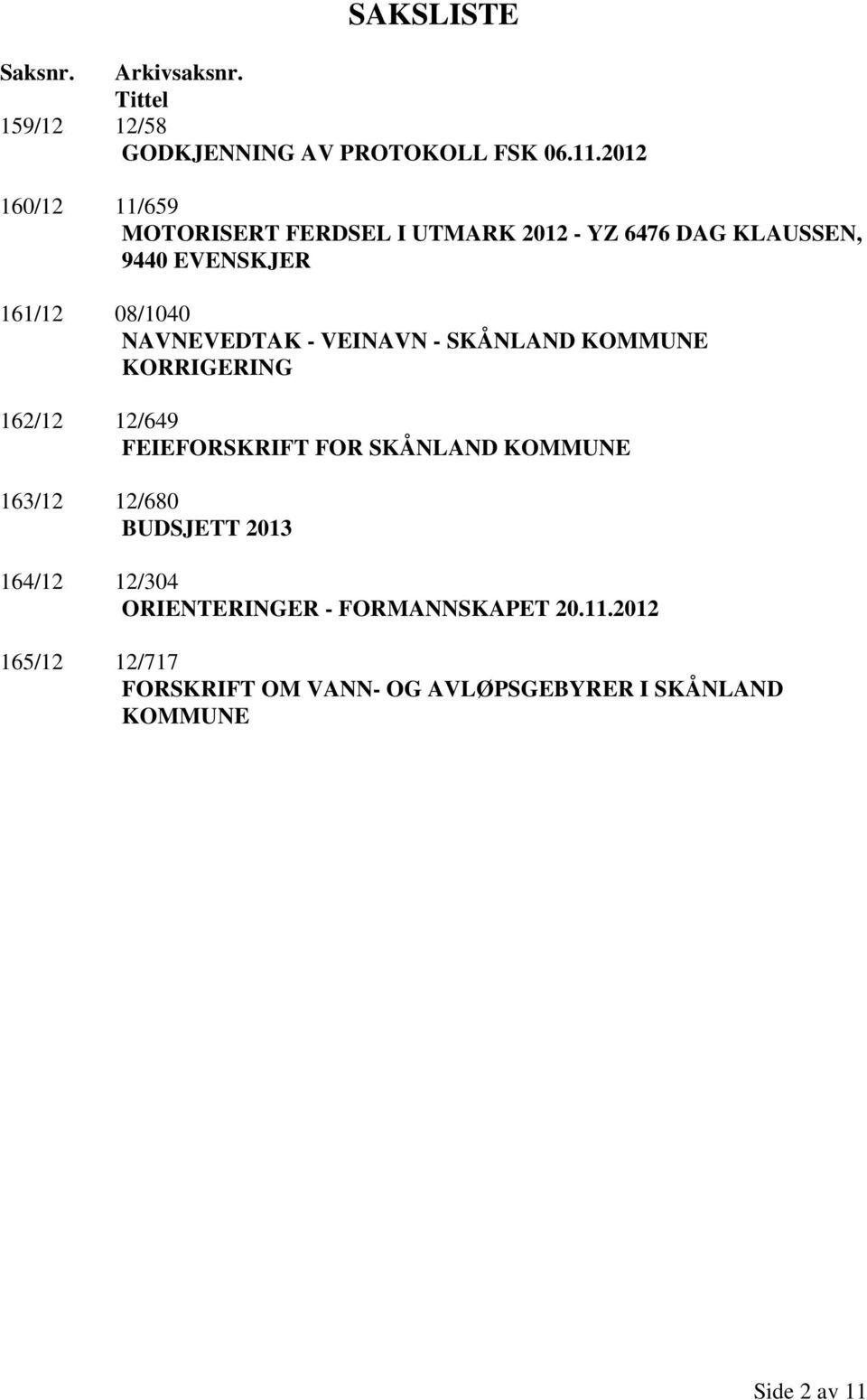 NAVNEVEDTAK - VEINAVN - SKÅNLAND KOMMUNE KORRIGERING 162/12 12/649 FEIEFORSKRIFT FOR SKÅNLAND KOMMUNE 163/12