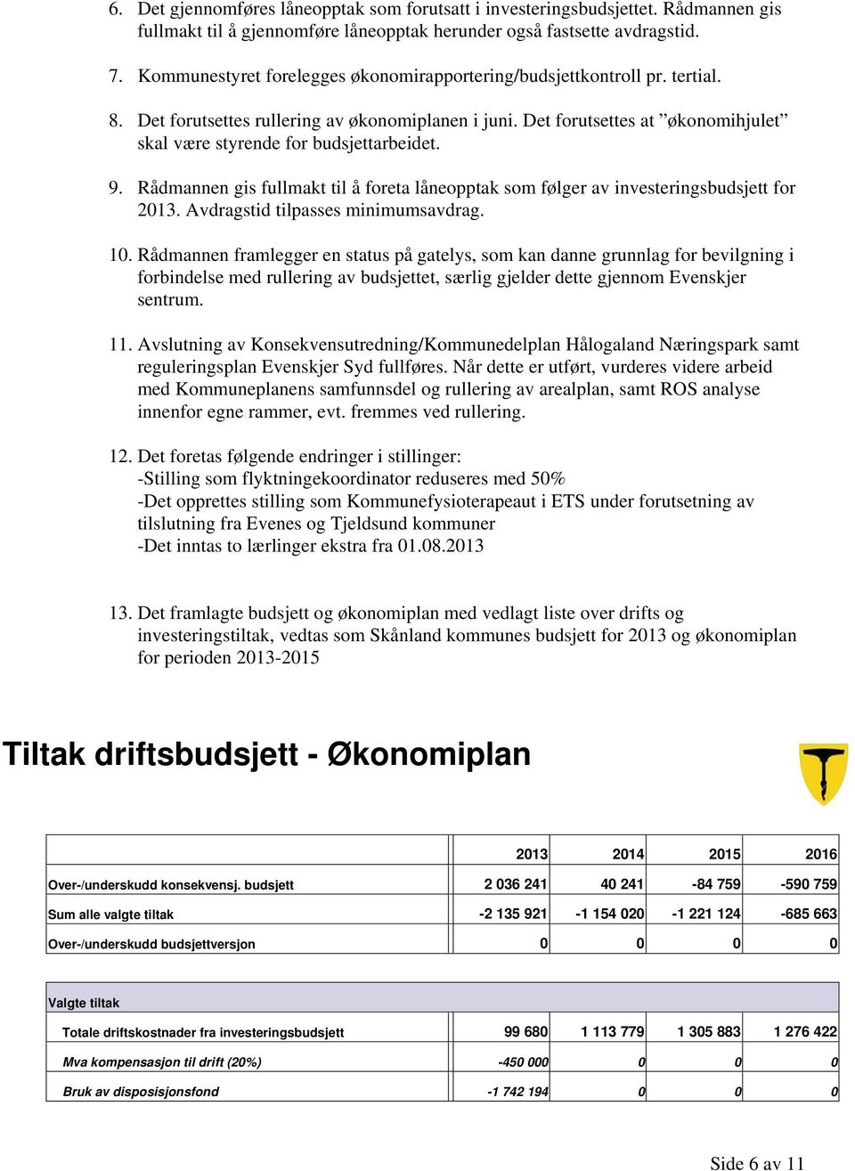 Det forutsettes at økonomihjulet skal være styrende for budsjettarbeidet. 9. Rådmannen gis fullmakt til å foreta låneopptak som følger av investeringsbudsjett for 2013.