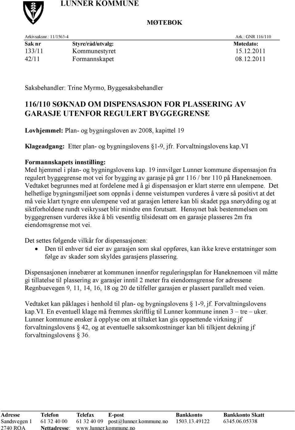 2011 Saksbehandler: Trine Myrmo, Byggesaksbehandler 116/110 SØKNAD OM DISPENSASJON FOR PLASSERING AV GARASJE UTENFOR REGULERT BYGGEGRENSE Lovhjemmel: Plan- og bygningsloven av 2008, kapittel 19