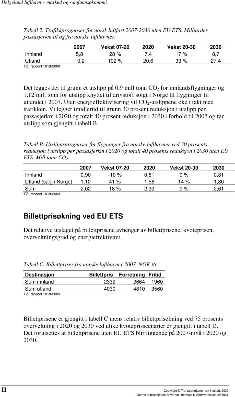 innlandsflygninger og 1,12 mill tonn for utslipp knyttet til drivstoff solgt i Norge til flygninger til utlandet i 2007. Uten energieffektivisering vil CO 2 -utslippene øke i takt med trafikken.