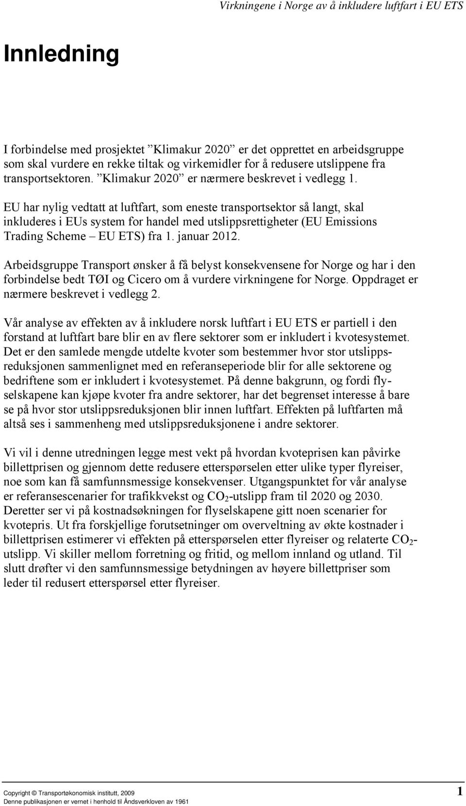 EU har nylig vedtatt at luftfart, som eneste transportsektor så langt, skal inkluderes i EUs system for handel med utslippsrettigheter (EU Emissions Trading Scheme EU ETS) fra 1. januar 2012.