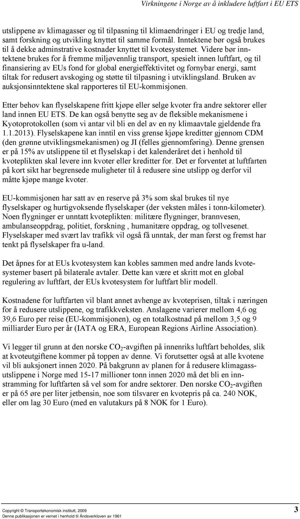 Videre bør inntektene brukes for å fremme miljøvennlig transport, spesielt innen luftfart, og til finansiering av EUs fond for global energieffektivitet og fornybar energi, samt tiltak for redusert